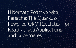 Hibernate Reactive with Panache: The Quarkus-Powered ORM Revolution for Reactive Java Applications and Kubernetes