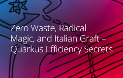 Zero Waste, Radical Magic, and Italian Graft – Quarkus Efficiency Secrets