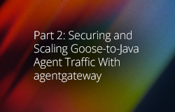 Part 2: Securing and Scaling Goose-to-Java Agent Traffic With agentgateway